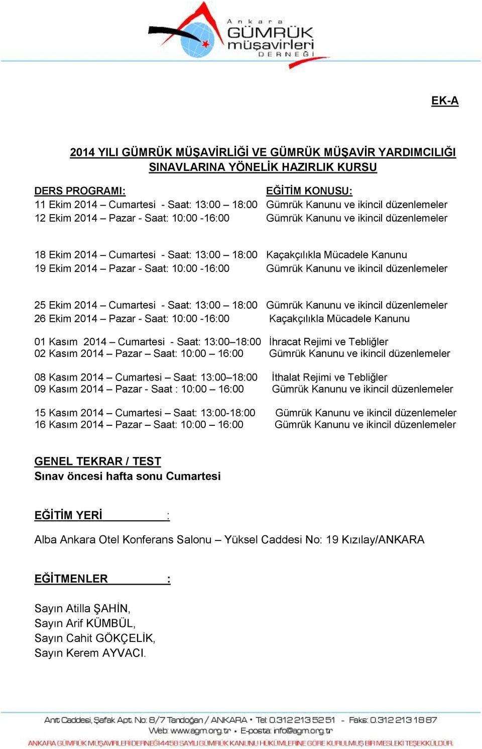 10:00-16:00 Gümrük Kanunu ve ikincil düzenlemeler 25 Ekim 2014 Cumartesi - Saat: 13:00 18:00 Gümrük Kanunu ve ikincil düzenlemeler 26 Ekim 2014 Pazar - Saat: 10:00-16:00 Kaçakçılıkla Mücadele Kanunu