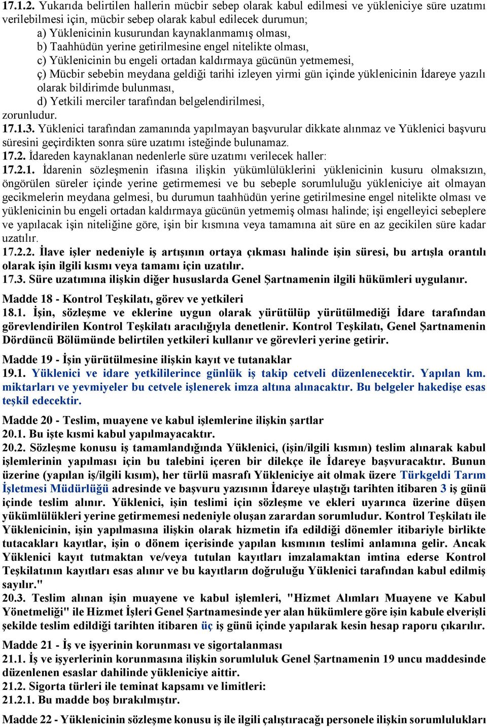 olması, b) Taahhüdün yerine getirilmesine engel nitelikte olması, c) Yüklenicinin bu engeli ortadan kaldırmaya gücünün yetmemesi, ç) Mücbir sebebin meydana geldiği tarihi izleyen yirmi gün içinde