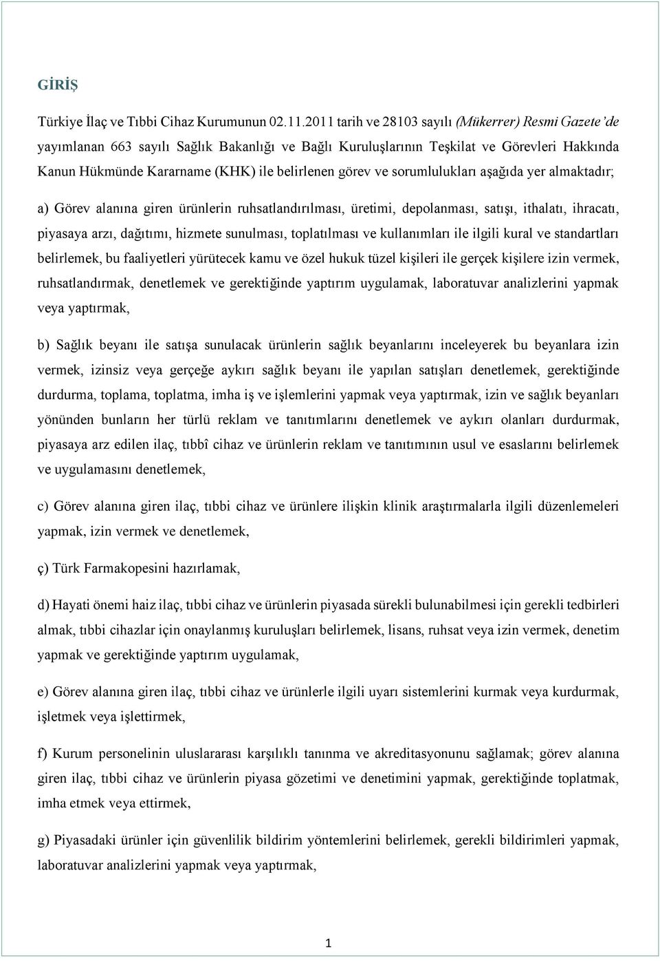 ve sorumlulukları aşağıda yer almaktadır; a) Görev alanına giren ürünlerin ruhsatlandırılması, üretimi, depolanması, satışı, ithalatı, ihracatı, piyasaya arzı, dağıtımı, hizmete sunulması,