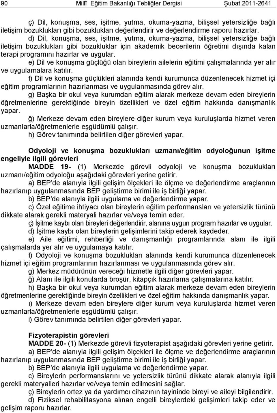 d) Dil, konuģma, ses, iģitme, yutma, okuma-yazma, biliģsel yetersizliğe bağlı iletiģim bozuklukları gibi bozukluklar için akademik becerilerin öğretimi dıģında kalan terapi programını hazırlar ve