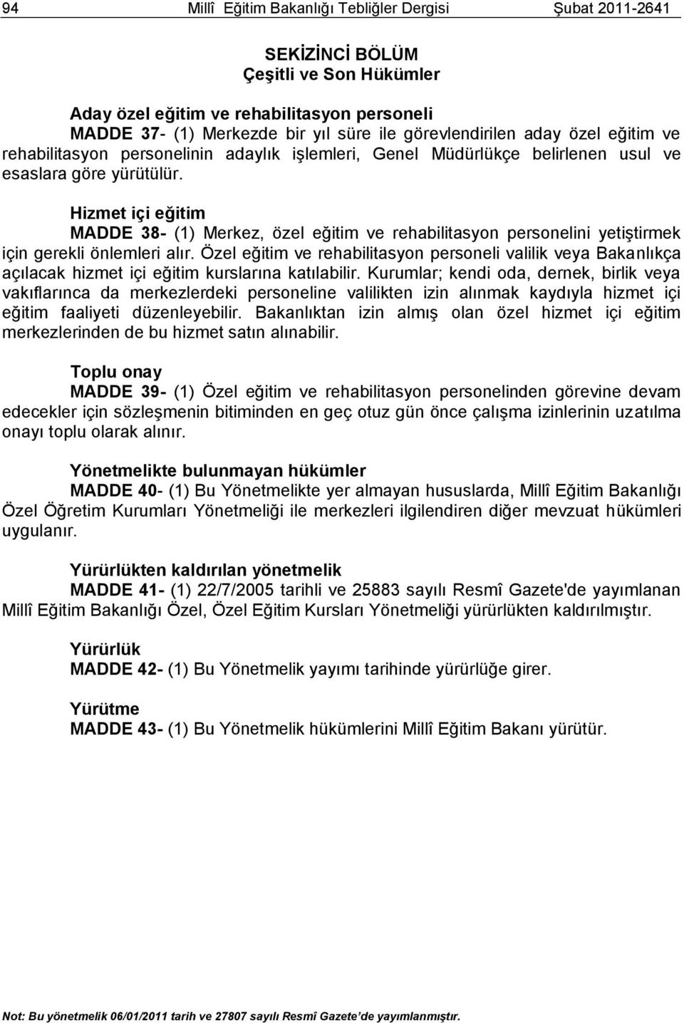 Hizmet içi eğitim MADDE 38- (1) Merkez, özel eğitim ve rehabilitasyon personelini yetiģtirmek için gerekli önlemleri alır.