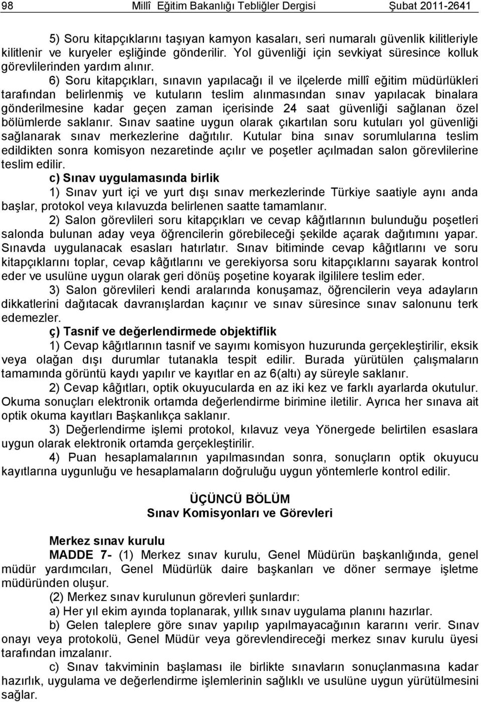 6) Soru kitapçıkları, sınavın yapılacağı il ve ilçelerde millî eğitim müdürlükleri tarafından belirlenmiģ ve kutuların teslim alınmasından sınav yapılacak binalara gönderilmesine kadar geçen zaman