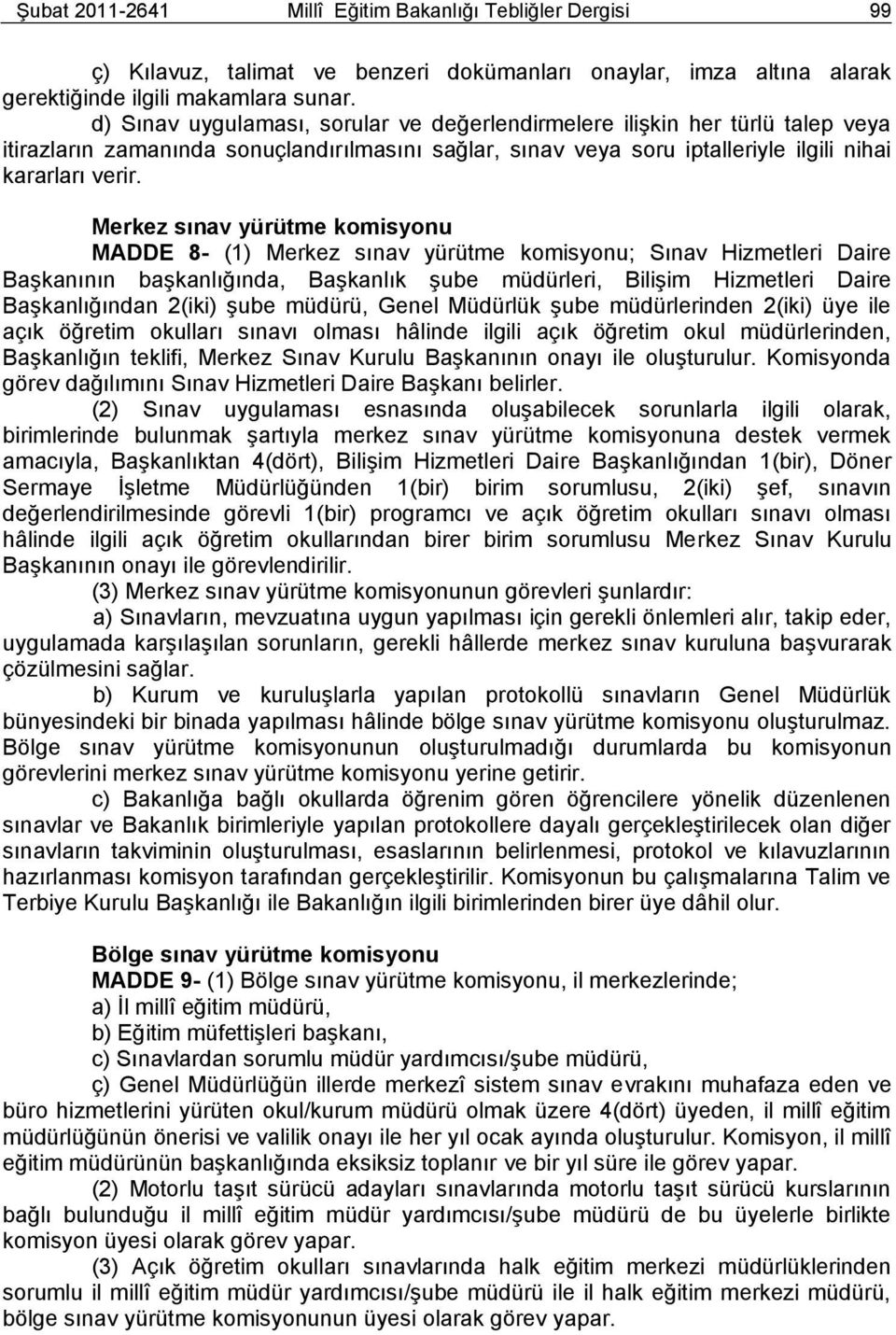 Merkez sınav yürütme komisyonu MADDE 8- (1) Merkez sınav yürütme komisyonu; Sınav Hizmetleri Daire BaĢkanının baģkanlığında, BaĢkanlık Ģube müdürleri, BiliĢim Hizmetleri Daire BaĢkanlığından 2(iki)