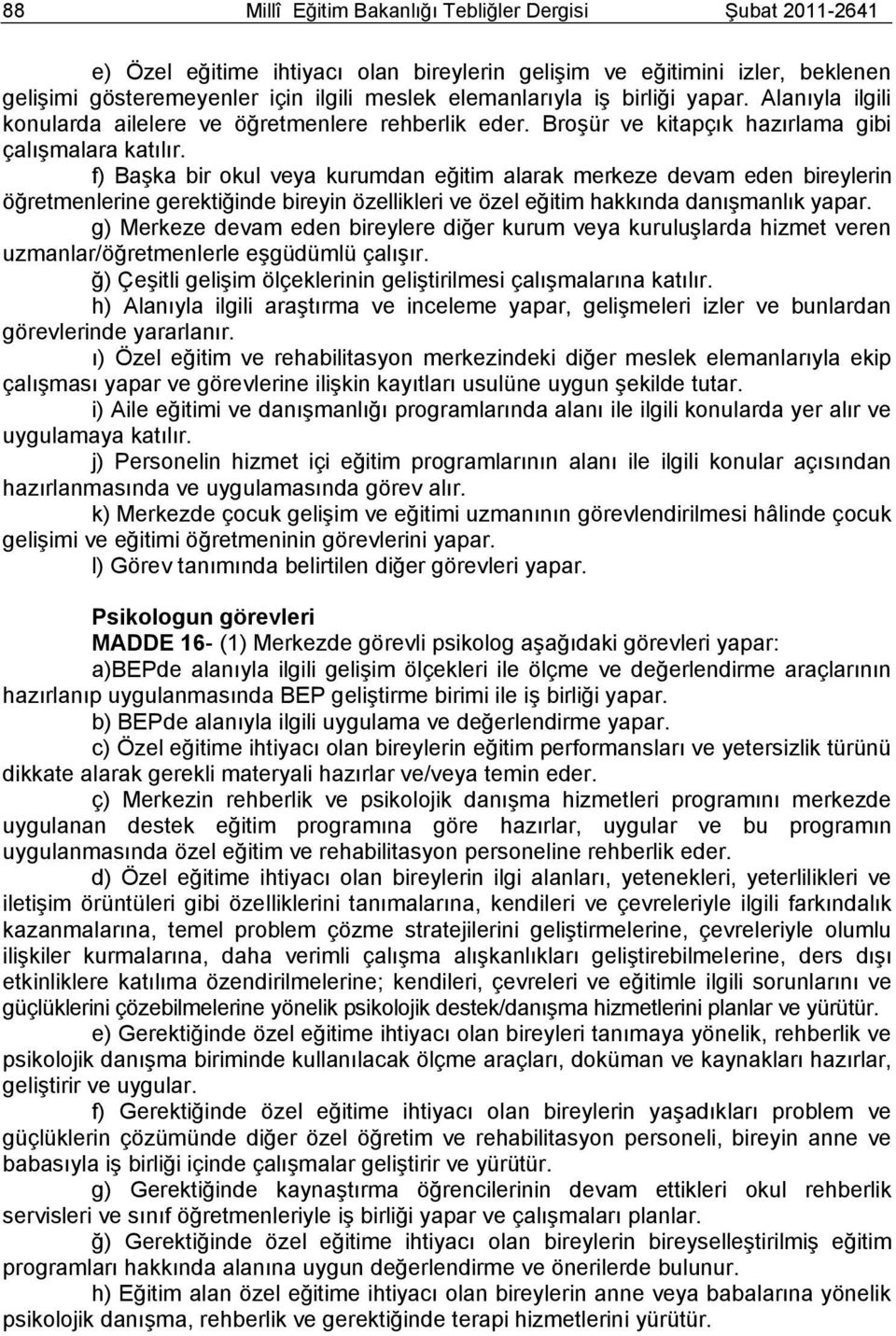 f) BaĢka bir okul veya kurumdan eğitim alarak merkeze devam eden bireylerin öğretmenlerine gerektiğinde bireyin özellikleri ve özel eğitim hakkında danıģmanlık yapar.