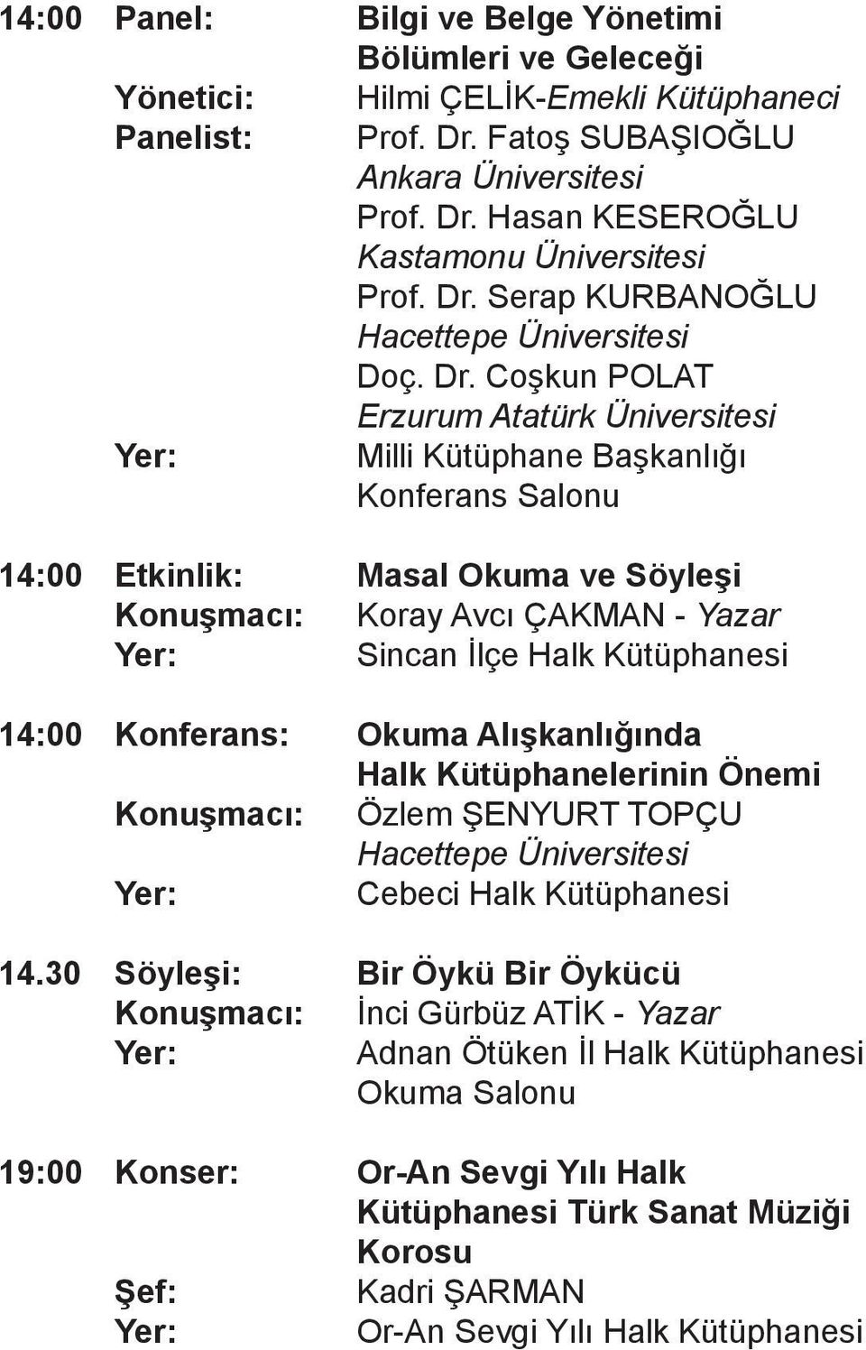 Coşkun POLAT Erzurum Atatürk Üniversitesi Konferans Salonu 14:00 Etkinlik: Masal Okuma ve Söyleşi Konuşmacı: Koray Avcı ÇAKMAN - Yazar Sincan İlçe Halk Kütüphanesi 14:00 Konferans: Okuma