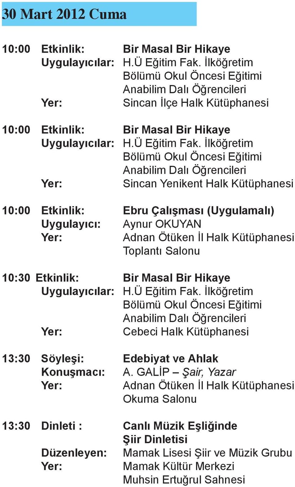 İlköğretim Bölümü Okul Öncesi Eğitimi Anabilim Dalı Öğrencileri Sincan Yenikent Halk Kütüphanesi 10:00 Etkinlik: Ebru Çalışması (Uygulamalı) Uygulayıcı: Aynur OKUYAN Toplantı Salonu 10:30 Etkinlik: