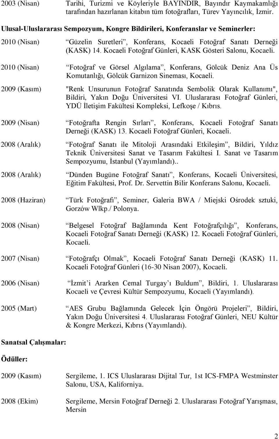 Kocaeli Fotoğraf Günleri, KASK Gösteri Salonu, 2010 (Nisan) Fotoğraf ve Görsel Algılama, Konferans, Gölcük Deniz Ana Üs Komutanlığı, Gölcük Garnizon Sineması, 2009 (Kasım) "Renk Unsurunun Fotoğraf