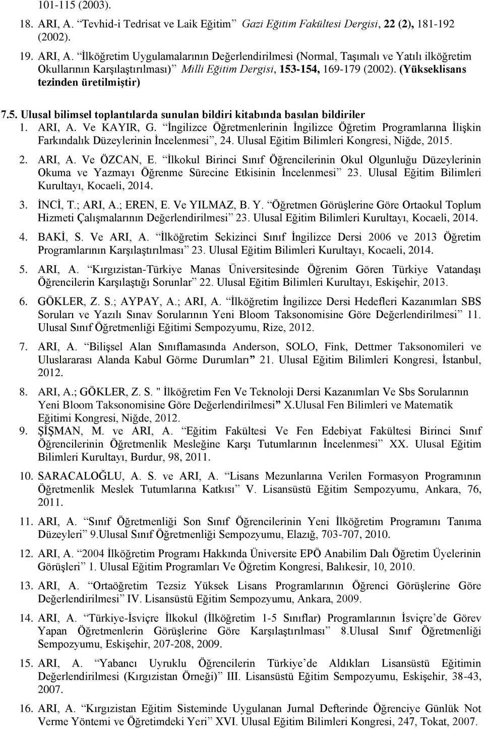 İngilizce Öğretmenlerinin İngilizce Öğretim Programlarına İlişkin Farkındalık Düzeylerinin İncelenmesi, 24. Ulusal Eğitim Bilimleri Kongresi, Niğde, 2015. 2. ARI, A. Ve ÖZCAN, E.