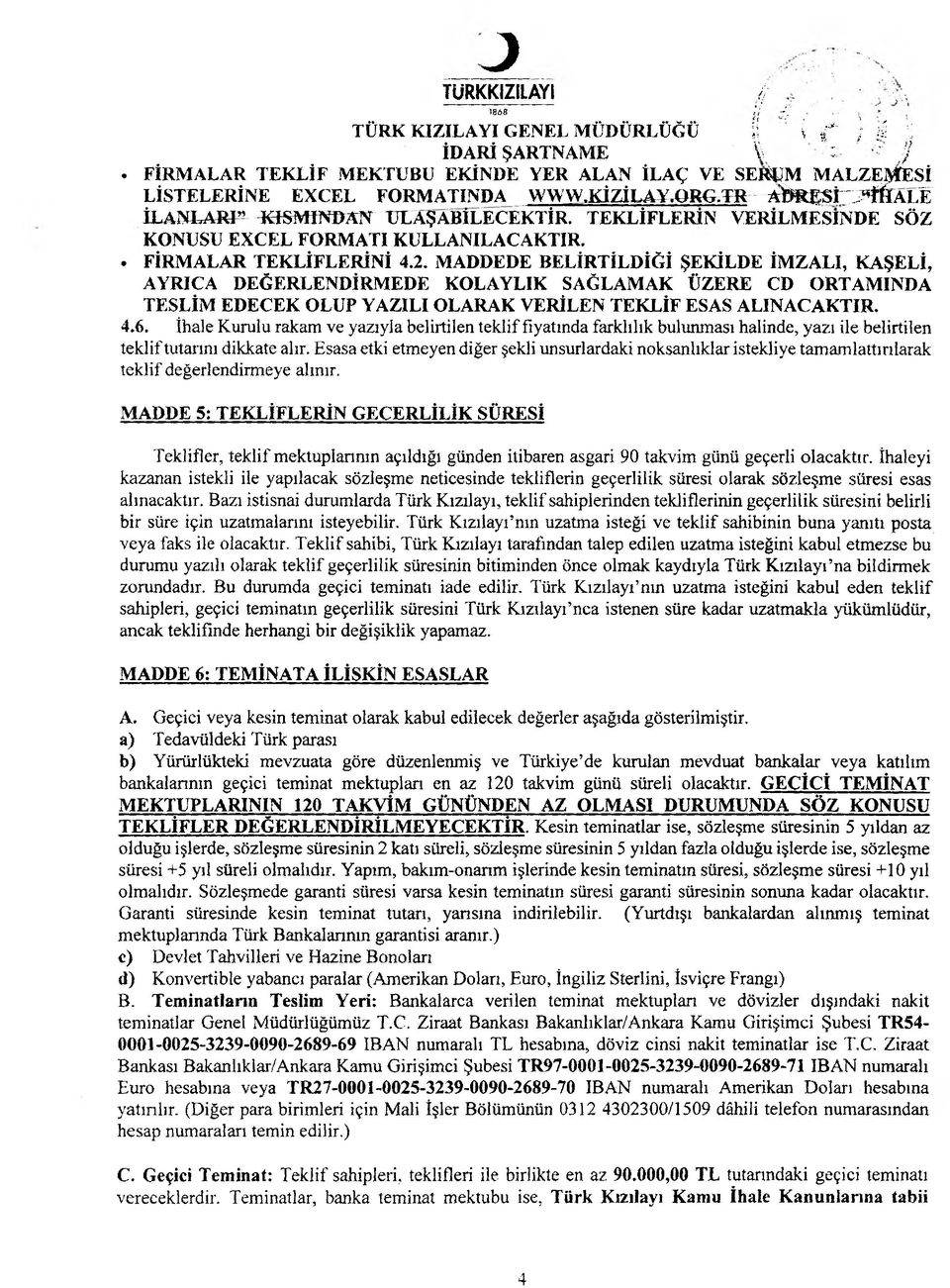 MADDEDE BELİRTİLDİĞİ ŞEKİLDE İMZALI, KAŞELİ, AYRICA DEĞERLENDİRMEDE KOLAYLIK SAĞLAMAK ÜZERE CD ORTAMINDA TESLİM EDECEK OLUP YAZILI OLARAK VERİLEN TEKLİF ESAS ALINACAKTIR 4.6.