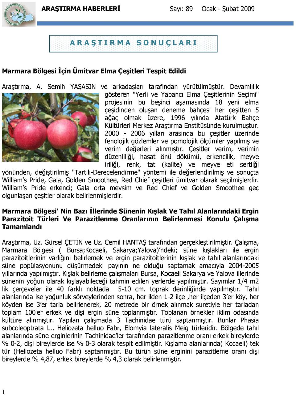 Devamlılık gösteren "Yerli ve Yabancı Elma Çeşitlerinin Seçimi" projesinin bu beşinci aşamasında 18 yeni elma çeşidinden oluşan deneme bahçesi her çeşitten 5 ağaç olmak üzere, 1996 yılında Atatürk