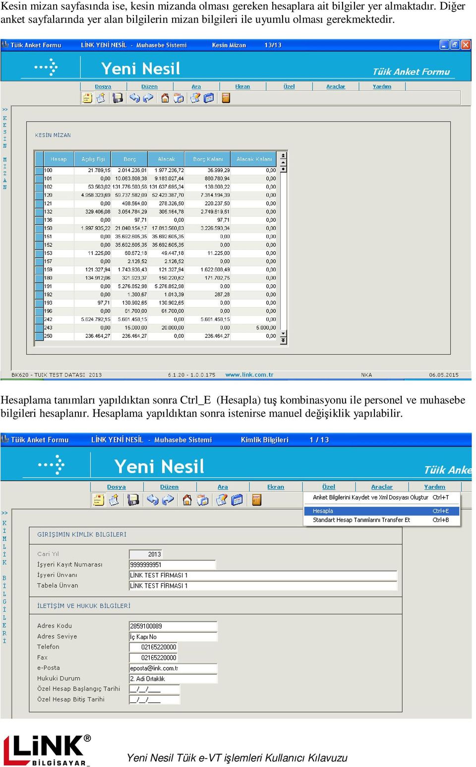 Hesaplama tanımları yapıldıktan sonra Ctrl_E (Hesapla) tuş kombinasyonu ile personel ve