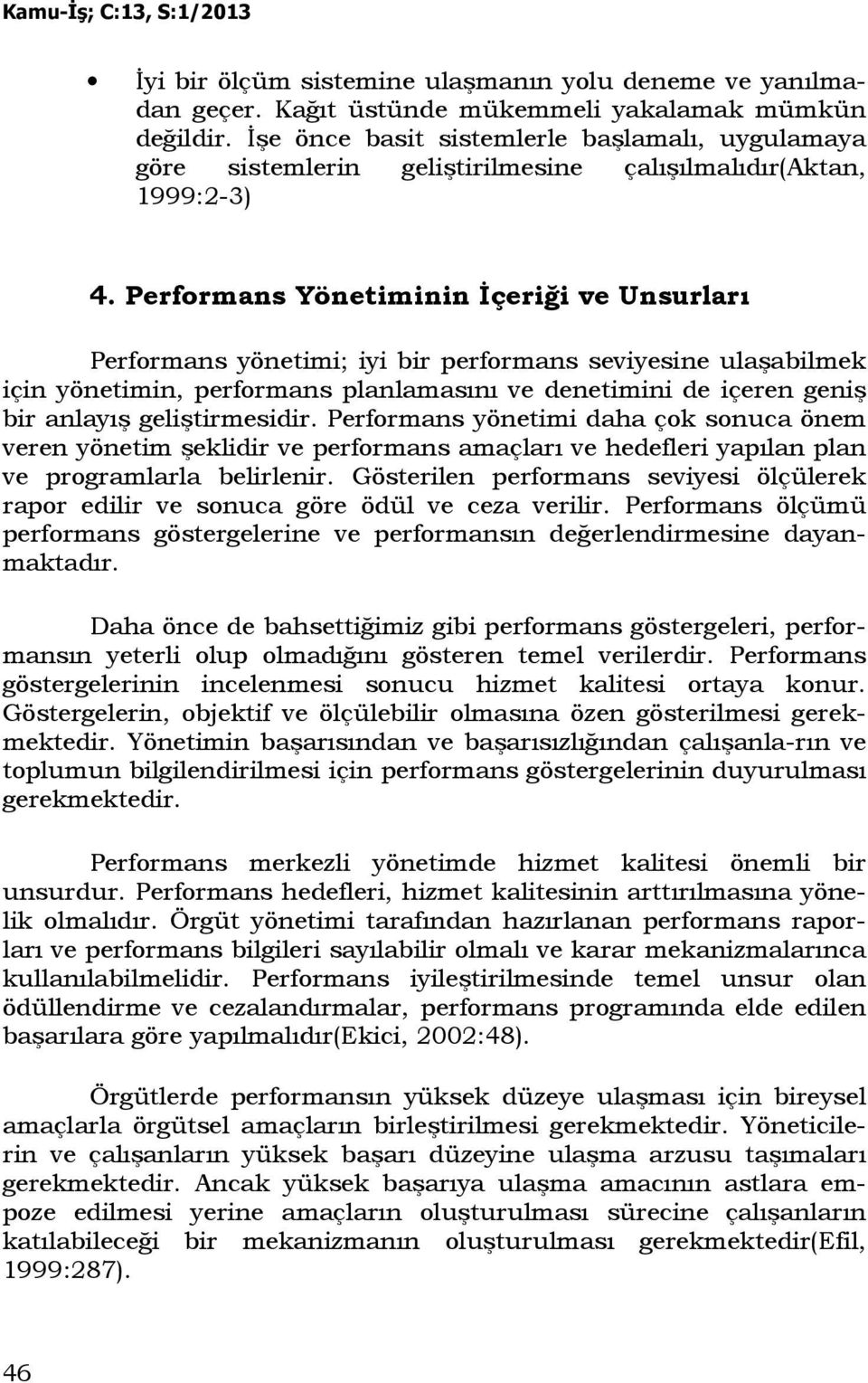 Performans Yönetiminin Đçeriği ve Unsurları Performans yönetimi; iyi bir performans seviyesine ulaşabilmek için yönetimin, performans planlamasını ve denetimini de içeren geniş bir anlayış