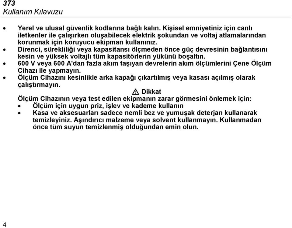 Direnci, sürekliliği veya kapasitansı ölçmeden önce güç devresinin bağlantısını kesin ve yüksek voltajlı tüm kapasitörlerin yükünü boşaltın.