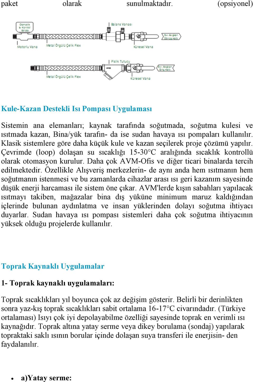 kullanılır. Klasik sistemlere göre daha küçük kule ve kazan seçilerek proje çözümü yapılır. Çevrimde (loop) dolaşan su sıcaklığı 15-30 C aralığında sıcaklık kontrollü olarak otomasyon kurulur.