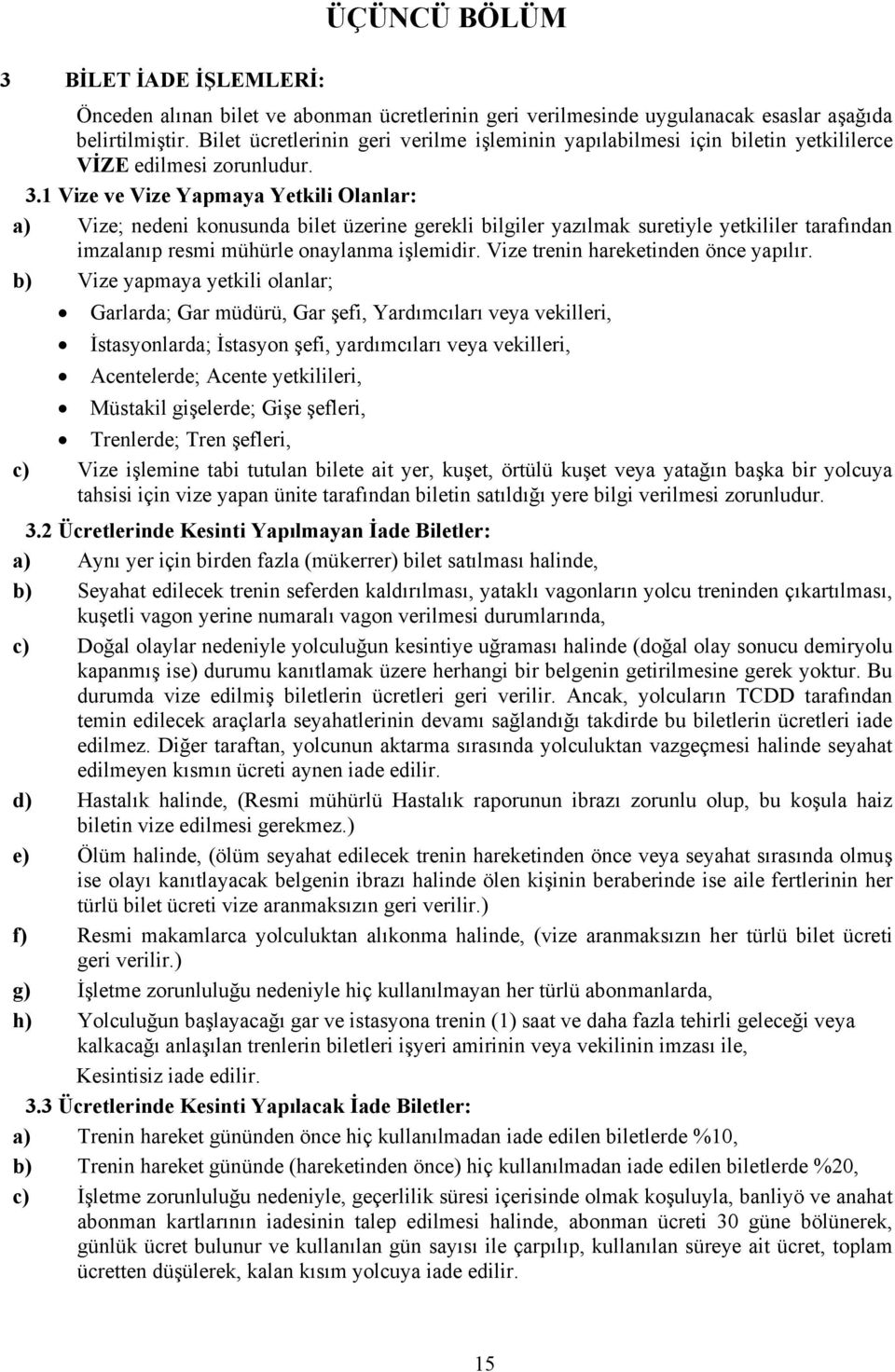 1 Vize ve Vize Yapmaya Yetkili Olanlar: a) Vize; nedeni konusunda bilet üzerine gerekli bilgiler yazılmak suretiyle yetkililer tarafından imzalanıp resmi mühürle onaylanma işlemidir.