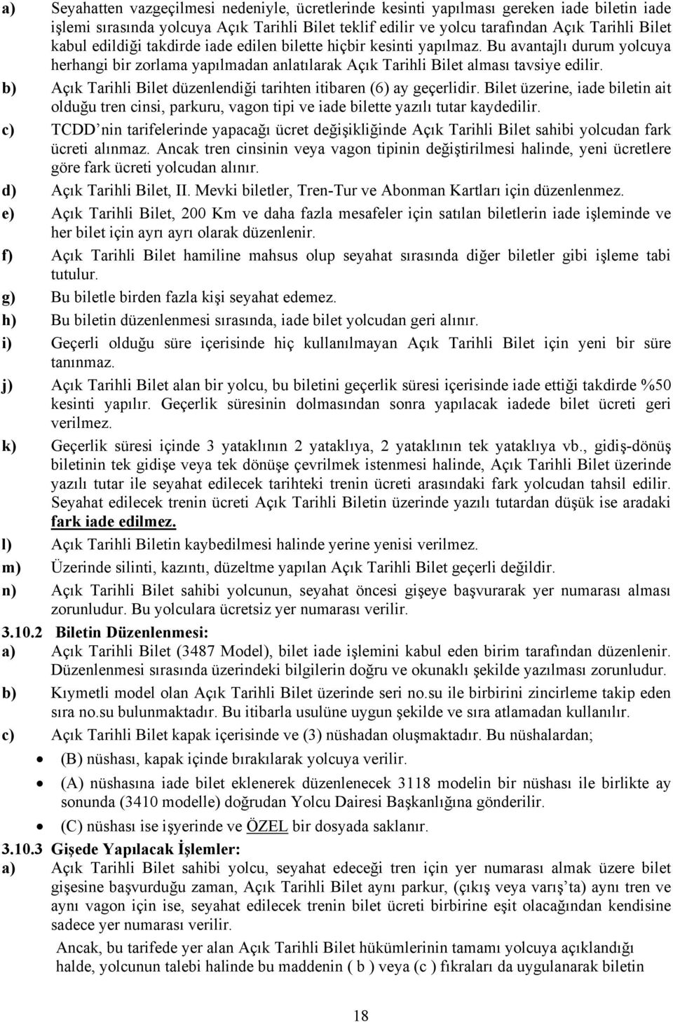 b) Açık Tarihli Bilet düzenlendiği tarihten itibaren (6) ay geçerlidir. Bilet üzerine, iade biletin ait olduğu tren cinsi, parkuru, vagon tipi ve iade bilette yazılı tutar kaydedilir.