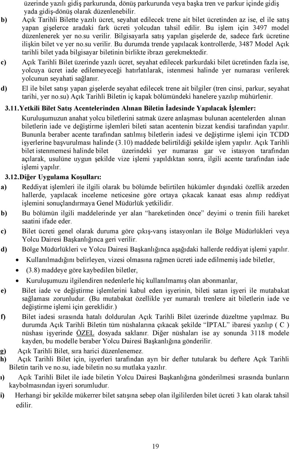 Bu işlem için 3497 model düzenlenerek yer no.su verilir. Bilgisayarla satış yapılan gişelerde de, sadece fark ücretine ilişkin bilet ve yer no.su verilir. Bu durumda trende yapılacak kontrollerde, 3487 Model Açık tarihli bilet yada bilgisayar biletinin birlikte ibrazı gerekmektedir.