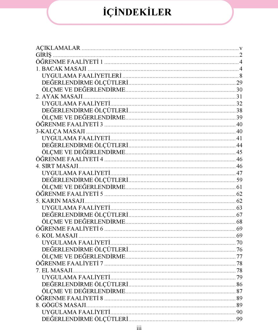 ..44 ÖLÇME VE DEĞERLENDİRME...45 ÖĞRENME FAALİYETİ 4...46 4. SIRT MASAJI...46 UYGULAMA FAALİYETİ...47 DEĞERLENDİRME ÖLÇÜTLERİ...59 ÖLÇME VE DEĞERLENDİRME...61 ÖĞRENME FAALİYETİ 5...62 5. KARIN MASAJI.