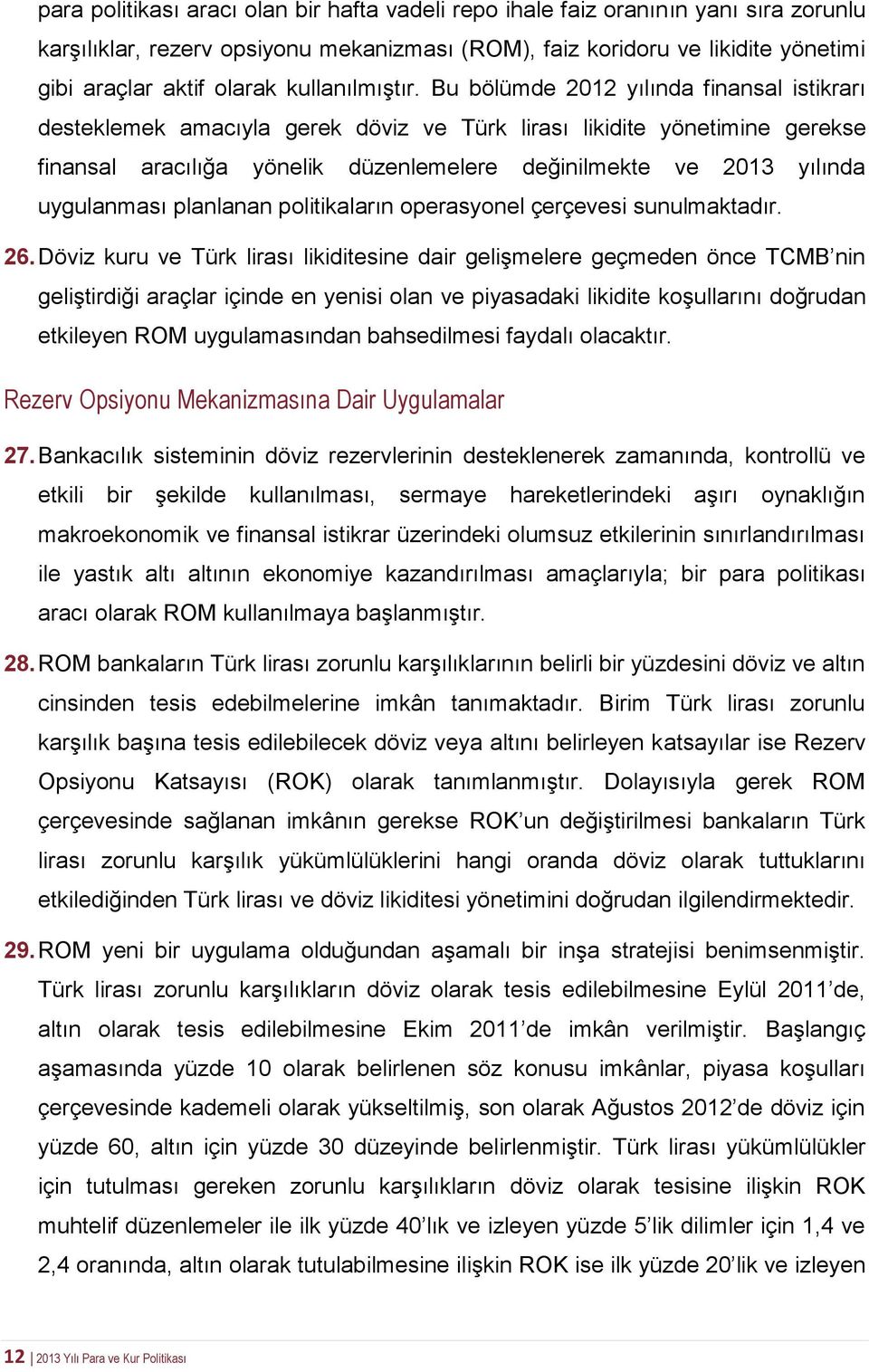 Bu bölümde 2012 yılında finansal istikrarı desteklemek amacıyla gerek döviz ve Türk lirası likidite yönetimine gerekse finansal aracılığa yönelik düzenlemelere değinilmekte ve 2013 yılında