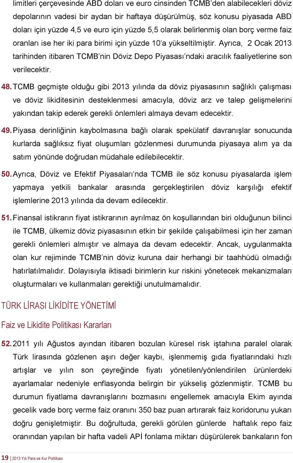 Ayrıca, 2 Ocak 2013 tarihinden itibaren TCMB nin Döviz Depo Piyasası ndaki aracılık faaliyetlerine son verilecektir. 48.