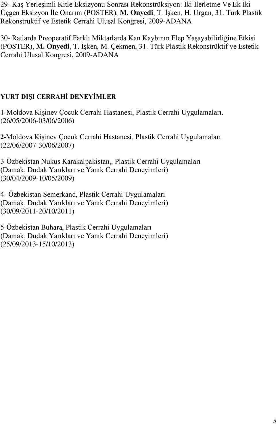 Çekmen, 31. Türk Plastik Rekonstrüktif ve Estetik Cerrahi Ulusal Kongresi, 2009-ADANA YURT DIŞI CERRAHİ DENEYİMLER 1-Moldova Kişinev Çocuk Cerrahi Hastanesi, Plastik Cerrahi Uygulamaları.