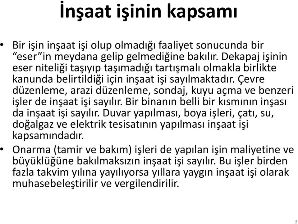 Çevre düzenleme, arazi düzenleme, sondaj, kuyu açma ve benzeri işler de inşaat işi sayılır. Bir binanın belli bir kısmının inşası da inşaat işi sayılır.