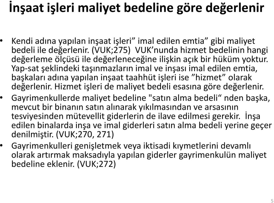 Yap-sat şeklindeki taşınmazların imal ve inşası imal edilen emtia, başkaları adına yapılan inşaat taahhüt işleri ise hizmet olarak değerlenir. Hizmet işleri de maliyet bedeli esasına göre değerlenir.