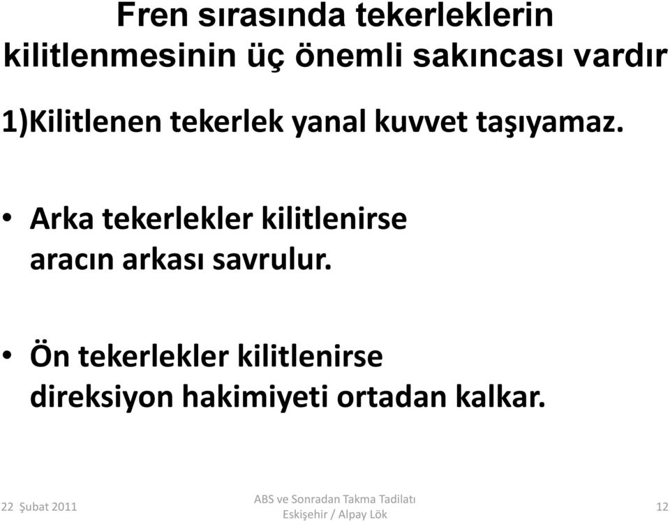 Arka tekerlekler kilitlenirse aracın arkası savrulur.