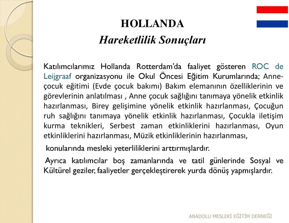 sağlığını tanımaya yönelik etkinlik hazırlanması, Çocukla iletişim kurma teknikleri, Serbest zaman etkinliklerini hazırlanması, Oyun etkinliklerini hazırlanması, Müzik etkinliklerinin