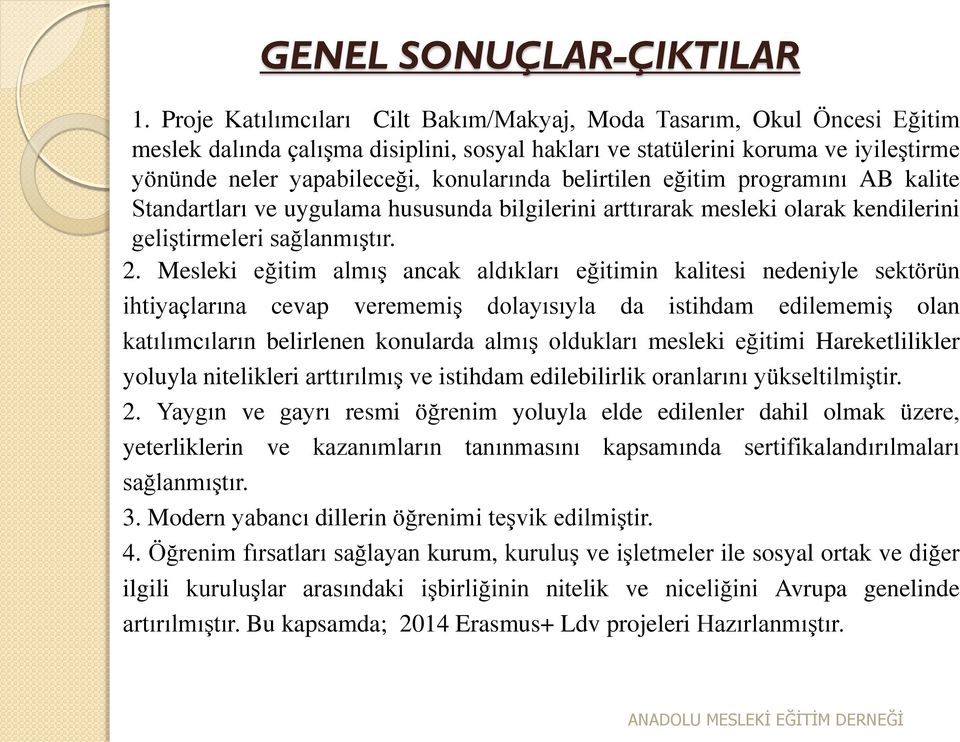 belirtilen eğitim programını AB kalite Standartları ve uygulama hususunda bilgilerini arttırarak mesleki olarak kendilerini geliştirmeleri sağlanmıştır. 2.