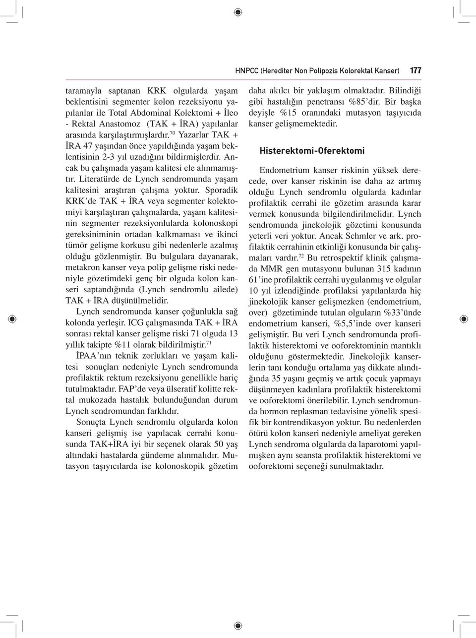 Ancak bu çalışmada yaşam kalitesi ele alınmamıştır. Literatürde de Lynch sendromunda yaşam kalitesini araştıran çalışma yoktur.