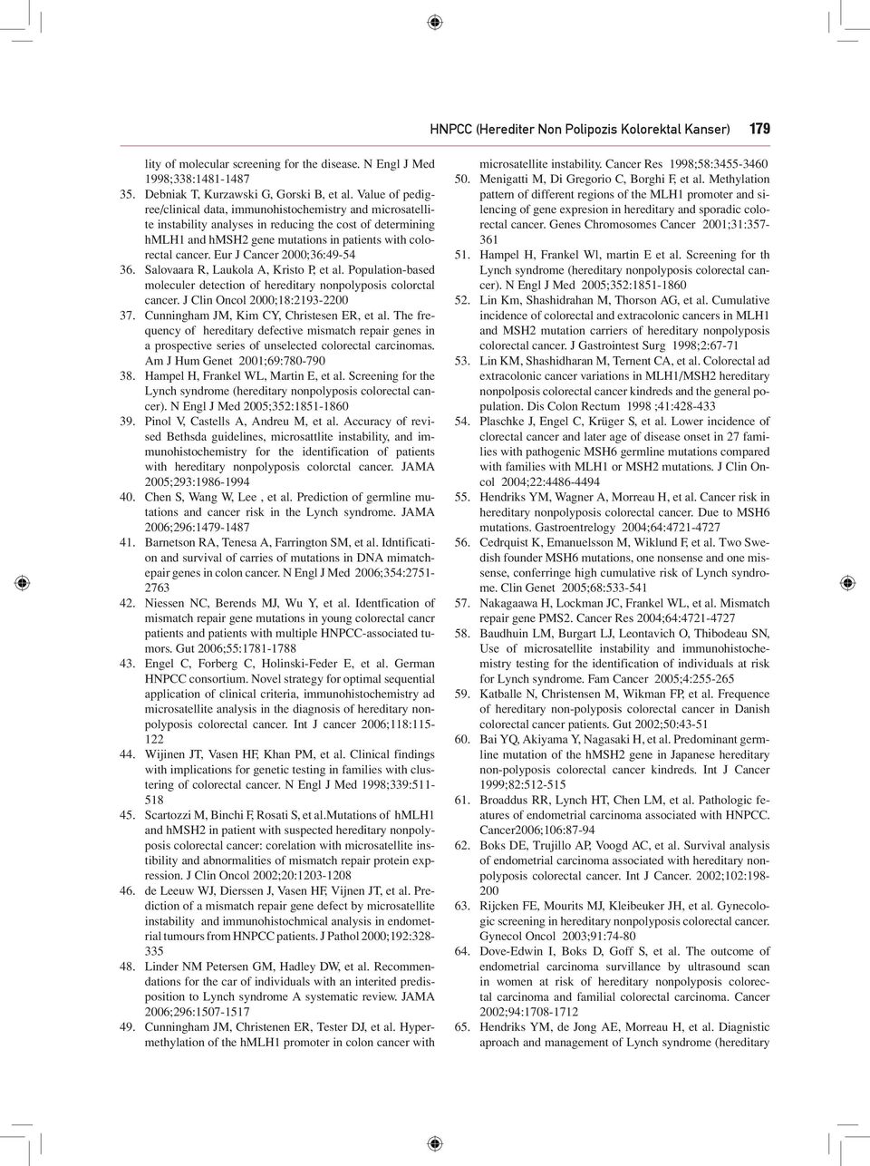 Eur J Cancer 2000;36:49-54 36. Salovaara R, Laukola A, Kristo P, et al. Population-based moleculer detection of hereditary nonpolyposis colorctal cancer. J Clin Oncol 2000;18:2193-2200 37.