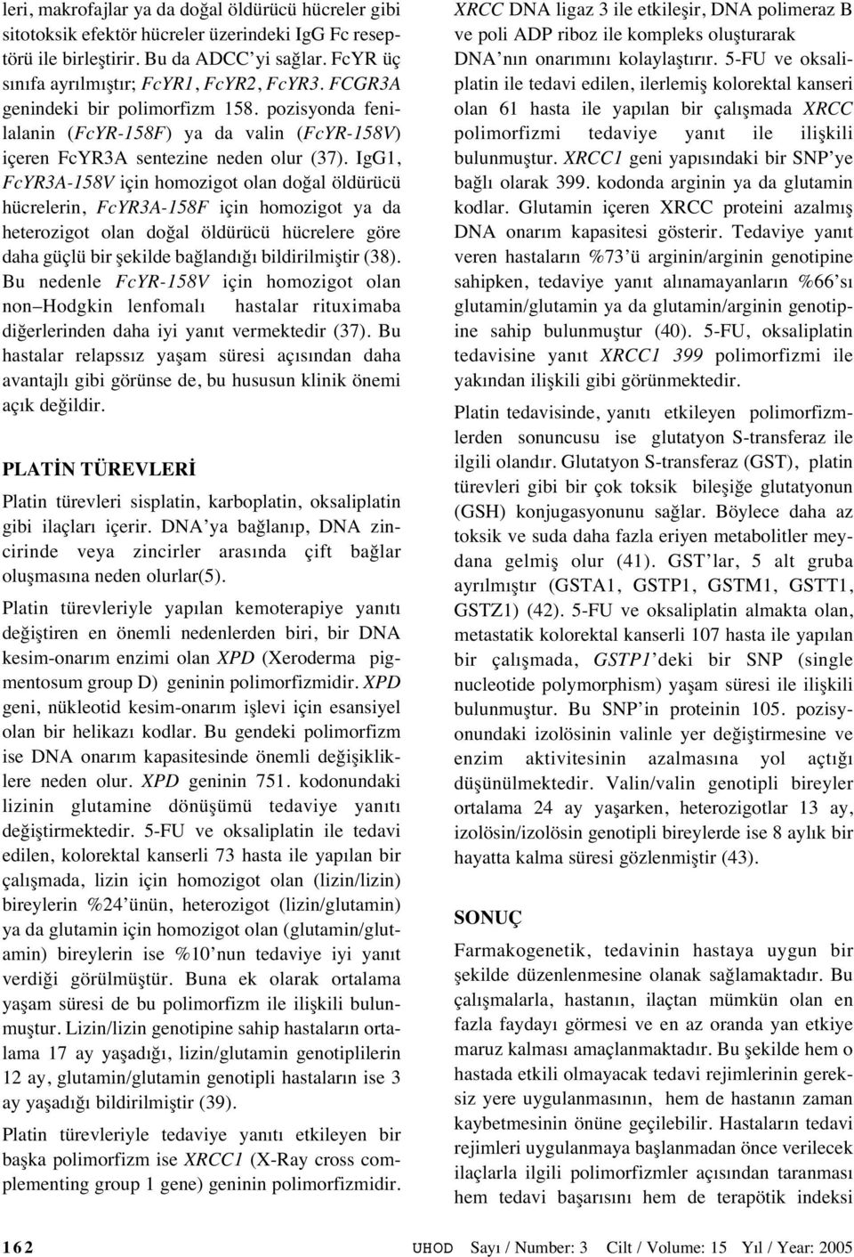 IgG1, FcYR3A-158V için homozigot olan doğal öldürücü hücrelerin, FcYR3A-158F için homozigot ya da heterozigot olan doğal öldürücü hücrelere göre daha güçlü bir şekilde bağland ğ bildirilmiştir (38).