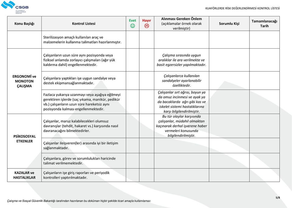 Çalışma sırasında uygun aralıklar ile ara verilmekte ve basit egzersizler yapılmaktadır. ERGONOMİ ve MONOTON ÇALIŞMA Çalışanlara yaptıkları işe uygun sandalye veya destek ekipmansağlanmaktadır.