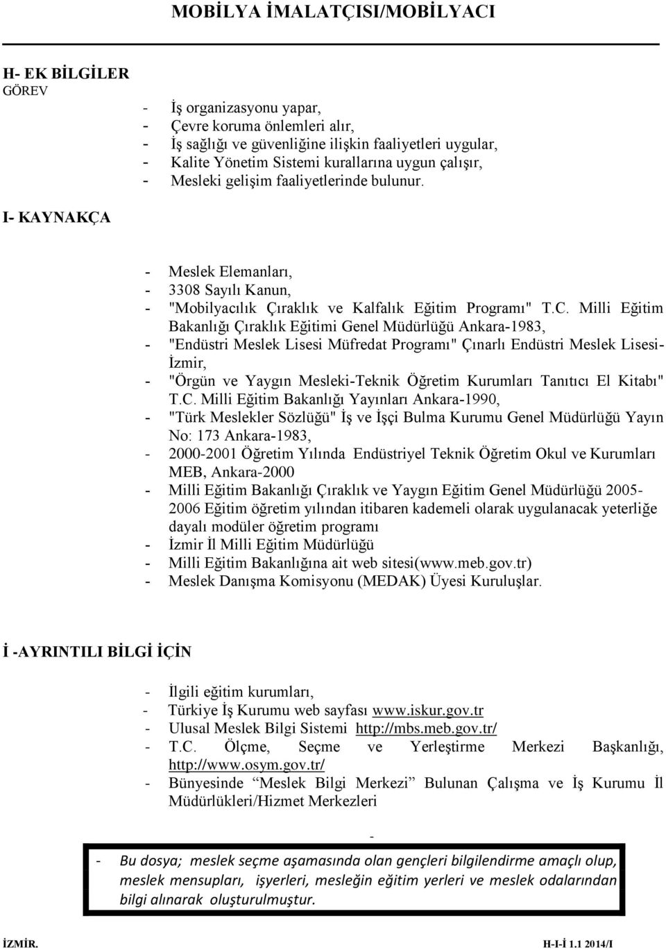 Milli Eğitim Bakanlığı Çıraklık Eğitimi Genel Müdürlüğü Ankara-1983, - "Endüstri Meslek Lisesi Müfredat Programı" Çınarlı Endüstri Meslek Lisesi- İzmir, - "Örgün ve Yaygın Mesleki-Teknik Öğretim