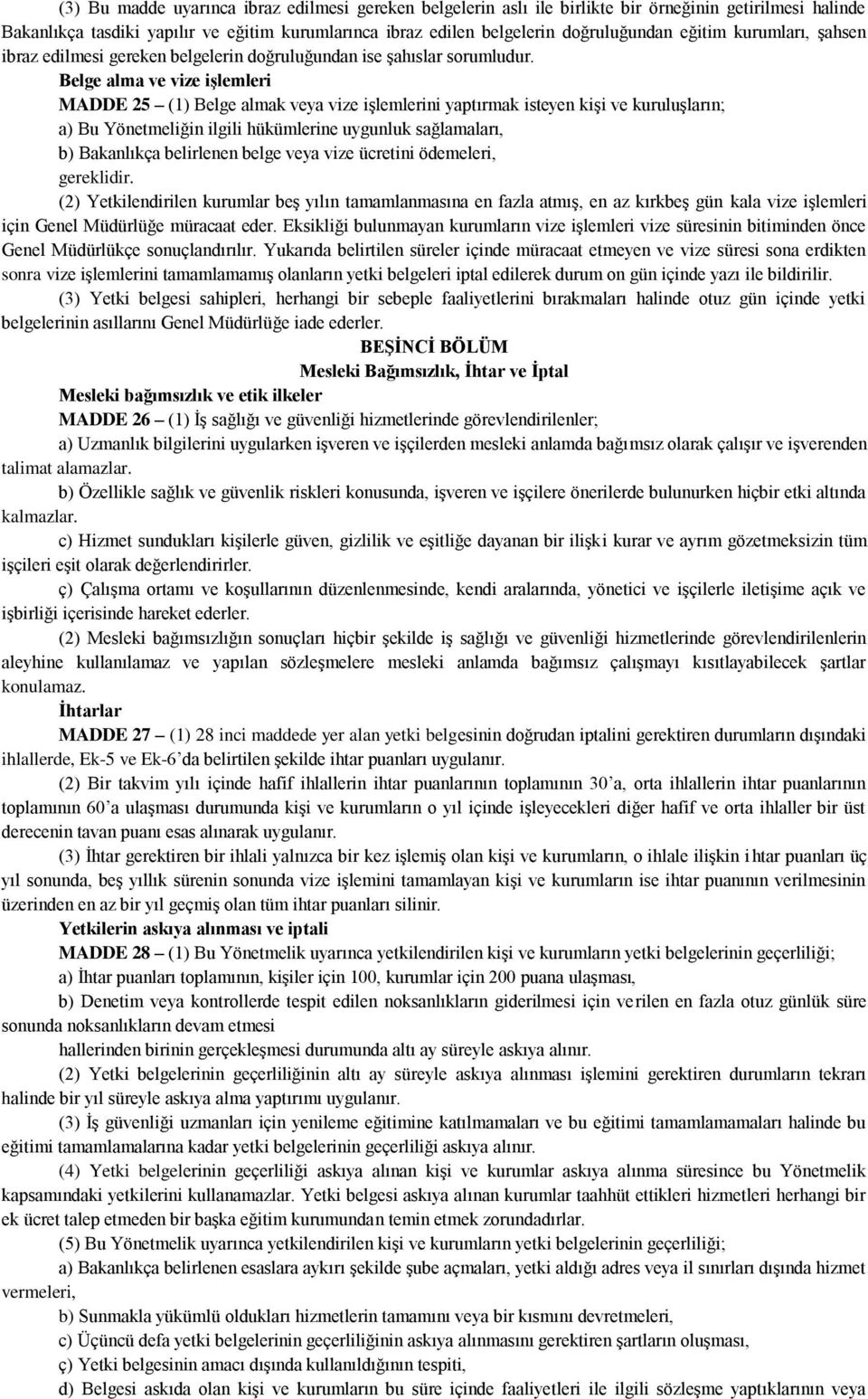 Belge alma ve vize iģlemleri MADDE 25 (1) Belge almak veya vize işlemlerini yaptırmak isteyen kişi ve kuruluşların; a) Bu Yönetmeliğin ilgili hükümlerine uygunluk sağlamaları, b) Bakanlıkça