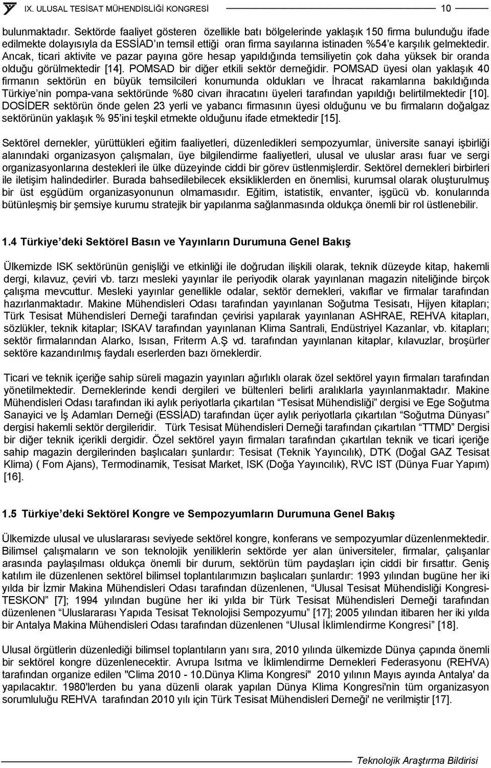 Ancak, ticari aktivite ve pazar payına göre hesap yapıldığında temsiliyetin çok daha yüksek bir oranda olduğu görülmektedir [14]. POMSAD bir diğer etkili sektör derneğidir.