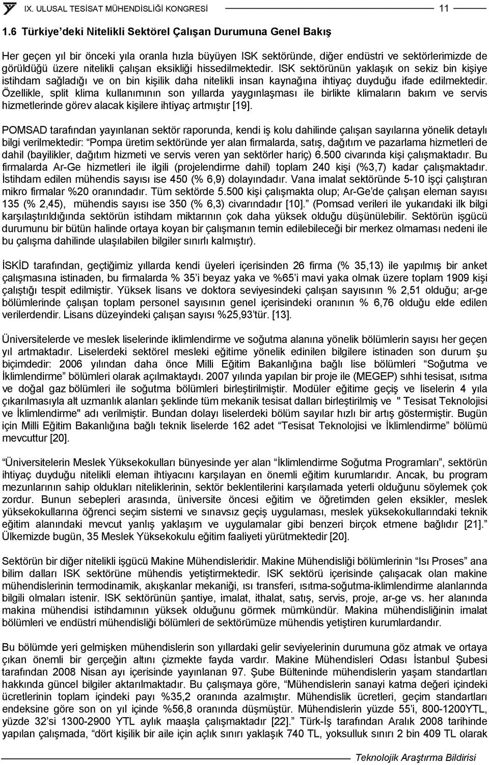 Özellikle, split klima kullanımının son yıllarda yaygınlaşması ile birlikte klimaların bakım ve servis hizmetlerinde görev alacak kişilere ihtiyaç artmıştır [19].