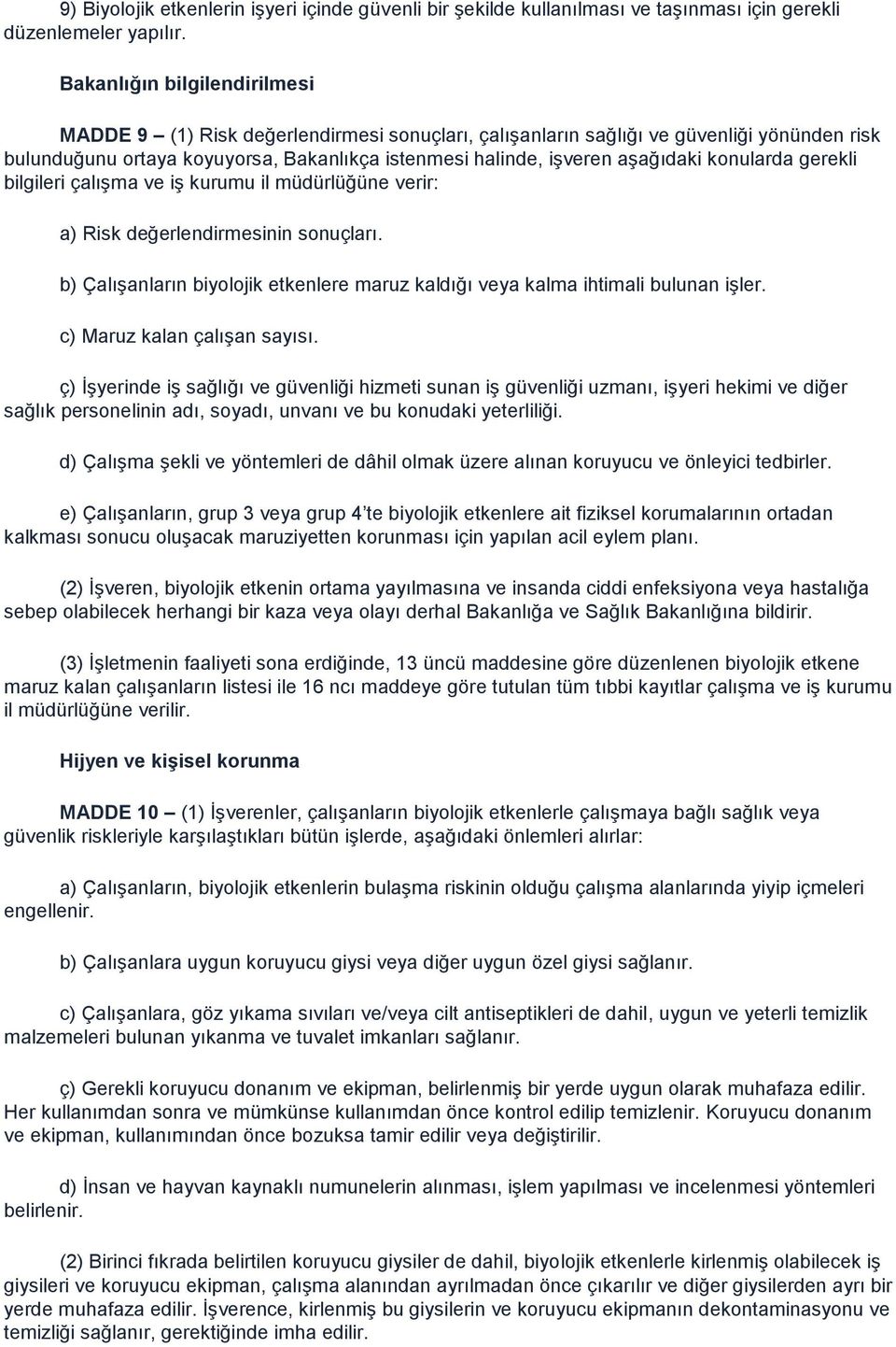 konularda gerekli bilgileri çalışma ve iş kurumu il müdürlüğüne verir: a) Risk değerlendirmesinin sonuçları. b) Çalışanların biyolojik etkenlere maruz kaldığı veya kalma ihtimali bulunan işler.