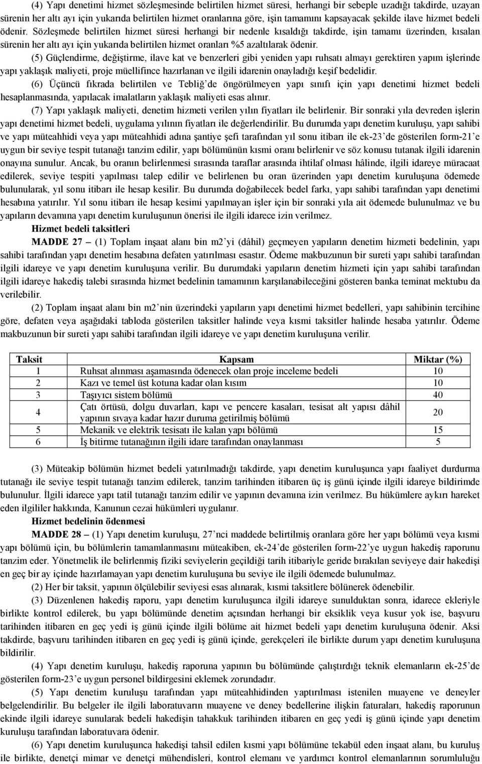 Sözleşmede belirtilen hizmet süresi herhangi bir nedenle kısaldığı takdirde, işin tamamı üzerinden, kısalan sürenin her altı ayı için yukarıda belirtilen hizmet oranları %5 azaltılarak ödenir.