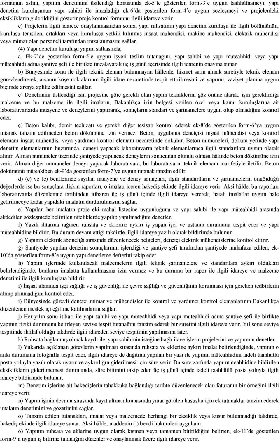 c) Projelerin ilgili idarece onaylanmasından sonra, yapı ruhsatının yapı denetim kuruluşu ile ilgili bölümünün, kuruluşu temsilen, ortakları veya kuruluşça yetkili kılınmış inşaat mühendisi, makine