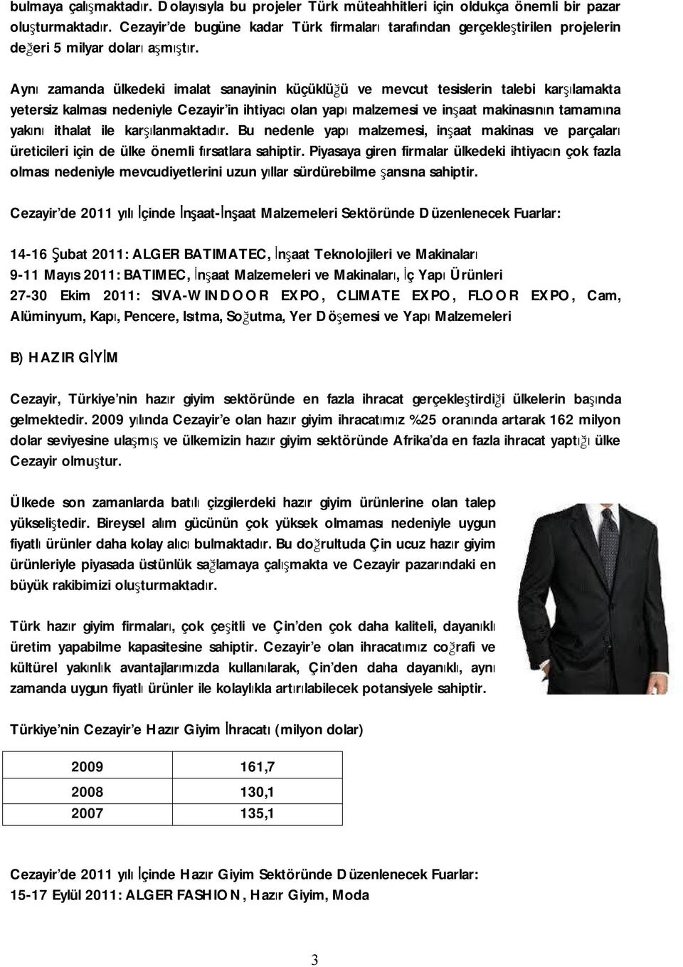 Aynı zamanda ülkedeki imalat sanayinin küçüklüğü ve mevcut tesislerin talebi karşılamakta yetersiz kalması nedeniyle Cezayir in ihtiyacı olan yapı malzemesi ve inşaat makinasının tamamına yakını