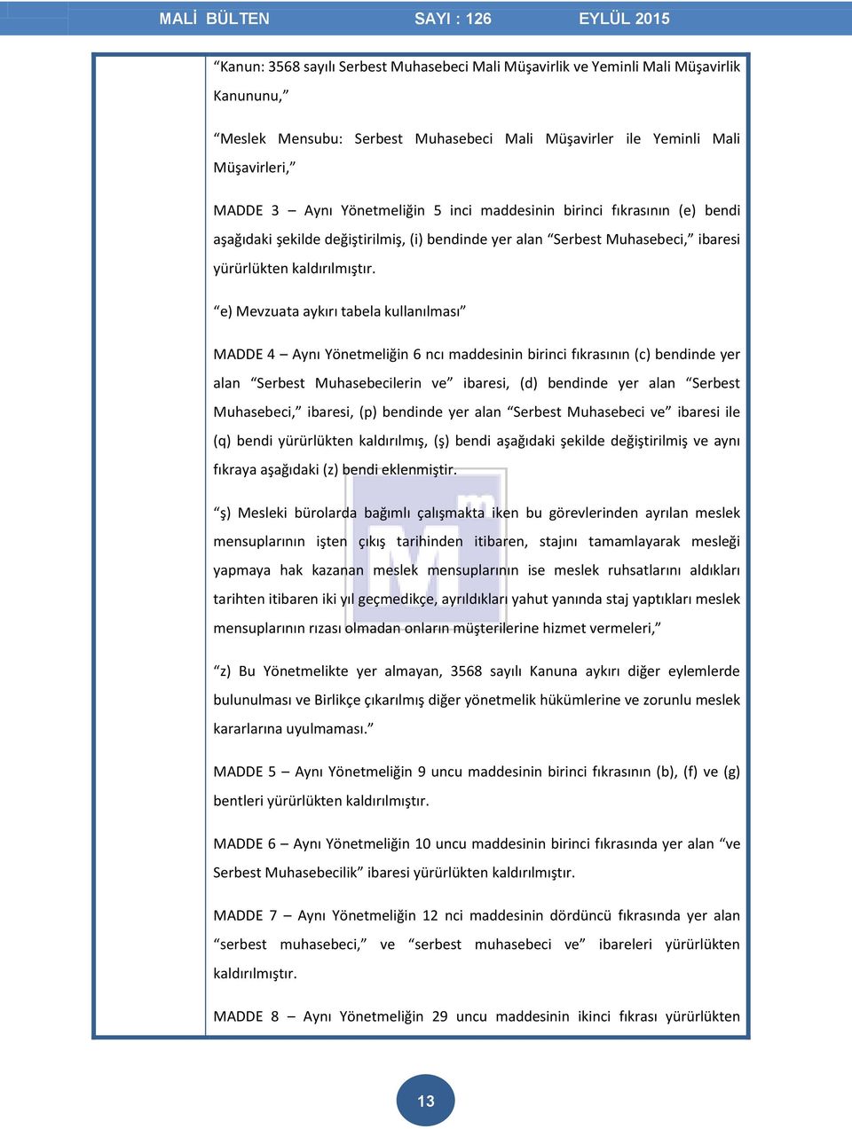 e) Mevzuata aykırı tabela kullanılması MADDE 4 Aynı Yönetmeliğin 6 ncı maddesinin birinci fıkrasının (c) bendinde yer alan Serbest Muhasebecilerin ve ibaresi, (d) bendinde yer alan Serbest