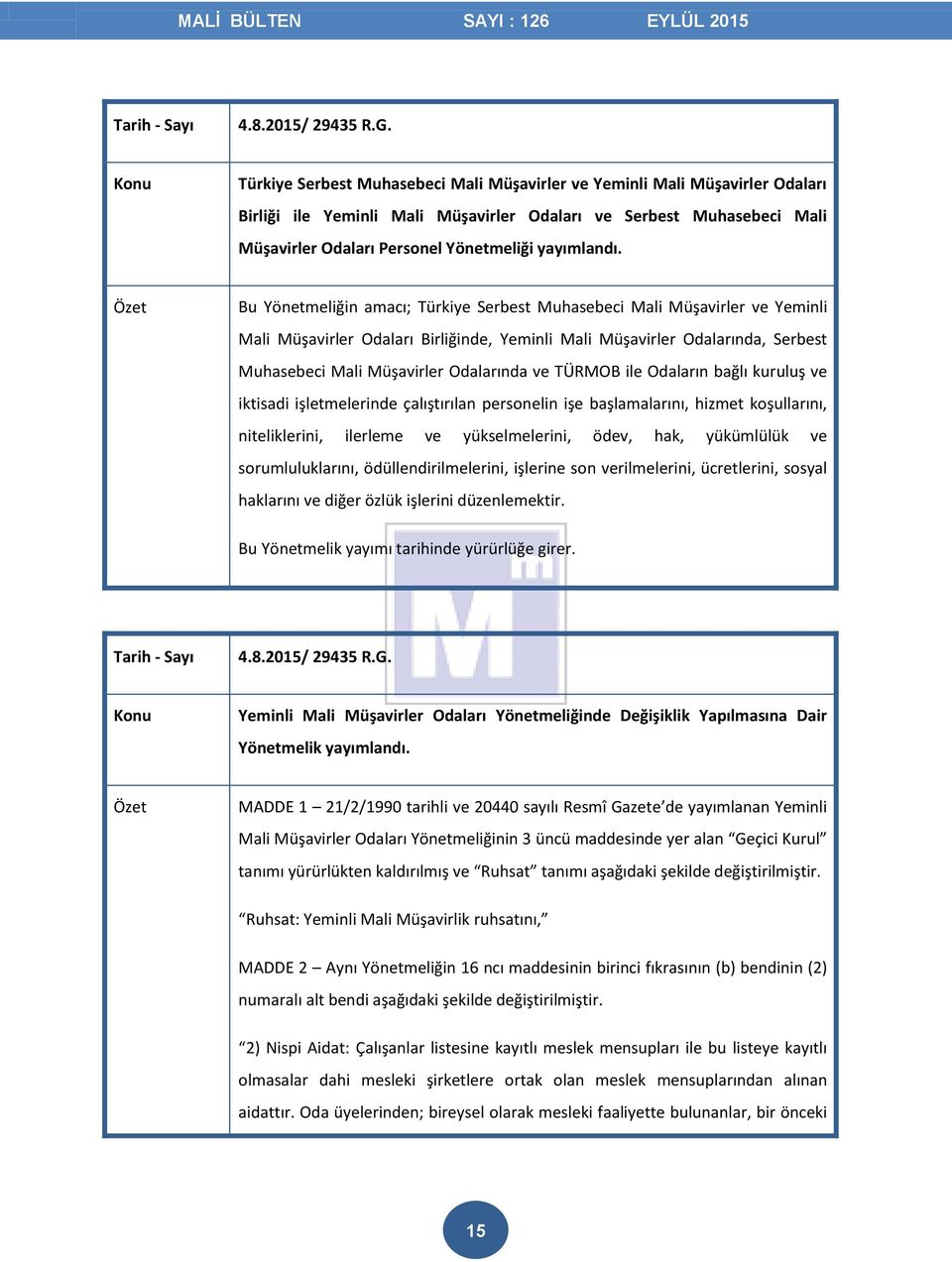 Bu Yönetmeliğin amacı; Türkiye Serbest Muhasebeci Mali Müşavirler ve Yeminli Mali Müşavirler Odaları Birliğinde, Yeminli Mali Müşavirler Odalarında, Serbest Muhasebeci Mali Müşavirler Odalarında ve