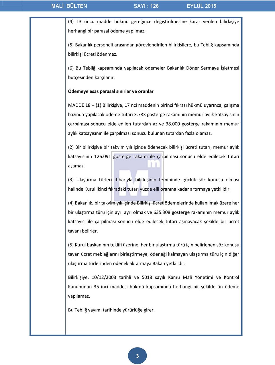 (6) Bu Tebliğ kapsamında yapılacak ödemeler Bakanlık Döner Sermaye İşletmesi bütçesinden karşılanır.