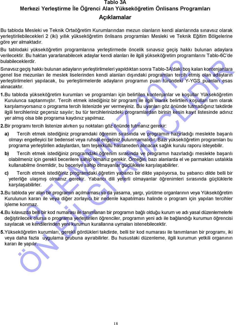 Bu tablodaki yükseköğretim programlarına yerleştirmede öncelik sınavsız geçiş hakkı bulunan adaylara verilecektir.