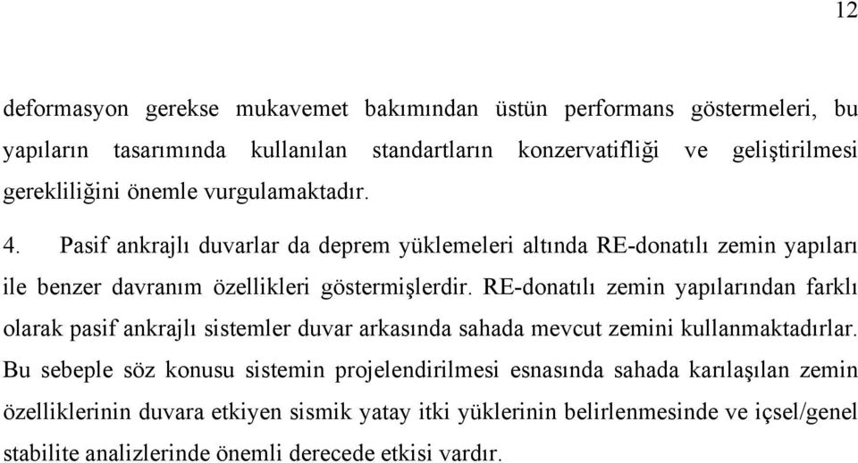 RE-donatılı zemin yapılarından farklı olarak pasif ankrajlı sistemler duvar arkasında sahada mevcut zemini kullanmaktadırlar.