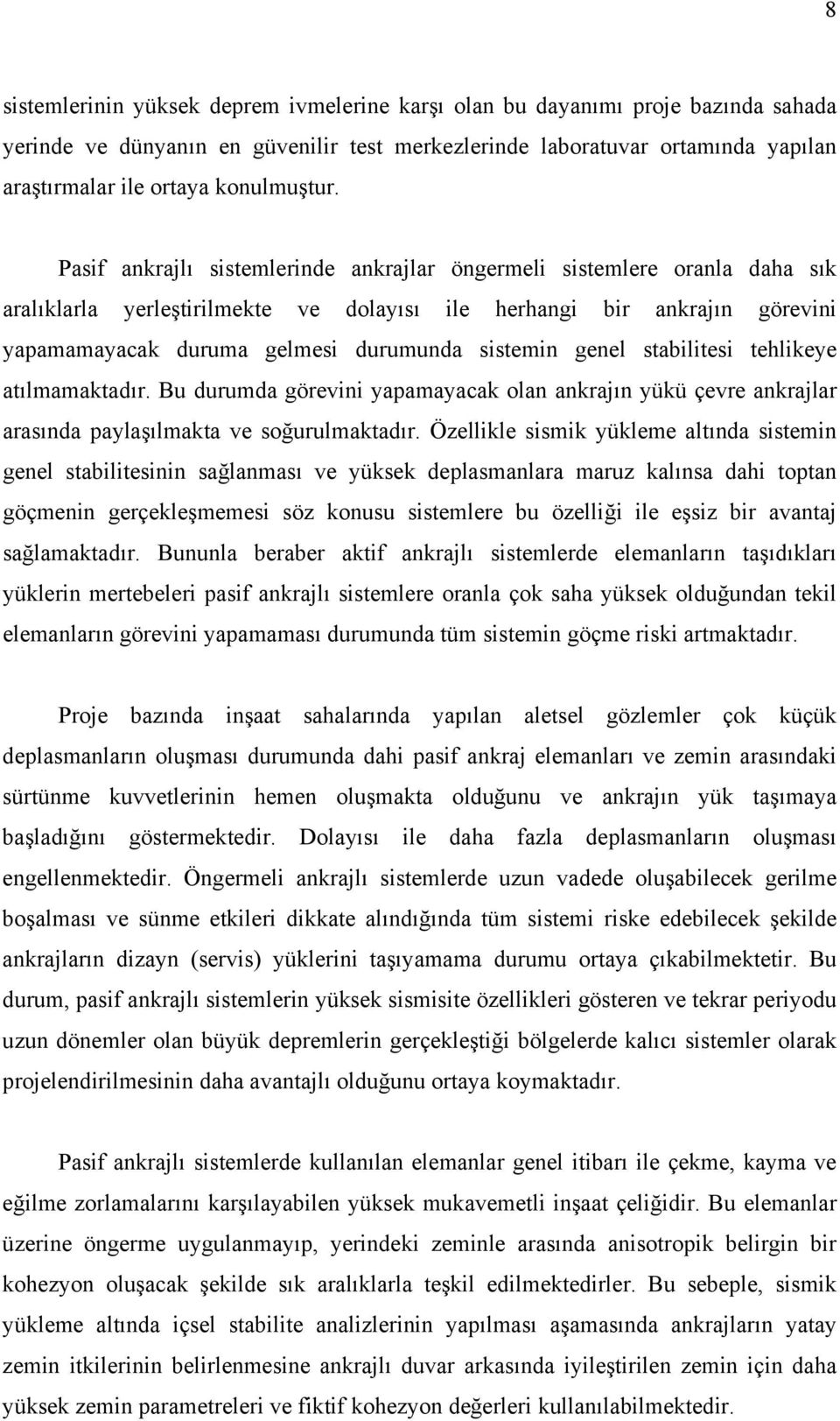 Pasif ankrajlı sistemlerinde ankrajlar öngermeli sistemlere oranla daha sık aralıklarla yerleştirilmekte ve dolayısı ile herhangi bir ankrajın görevini yapamamayacak duruma gelmesi durumunda sistemin