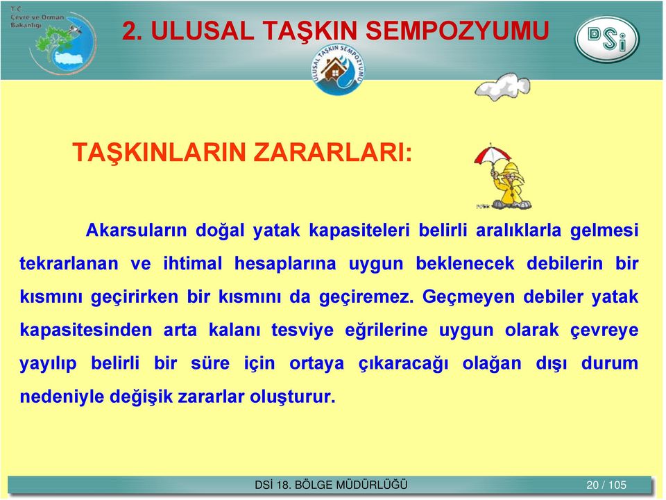 Geçmeyen debiler yatak kapasitesinden arta kalanı tesviye eğrilerine uygun olarak çevreye yayılıp belirli