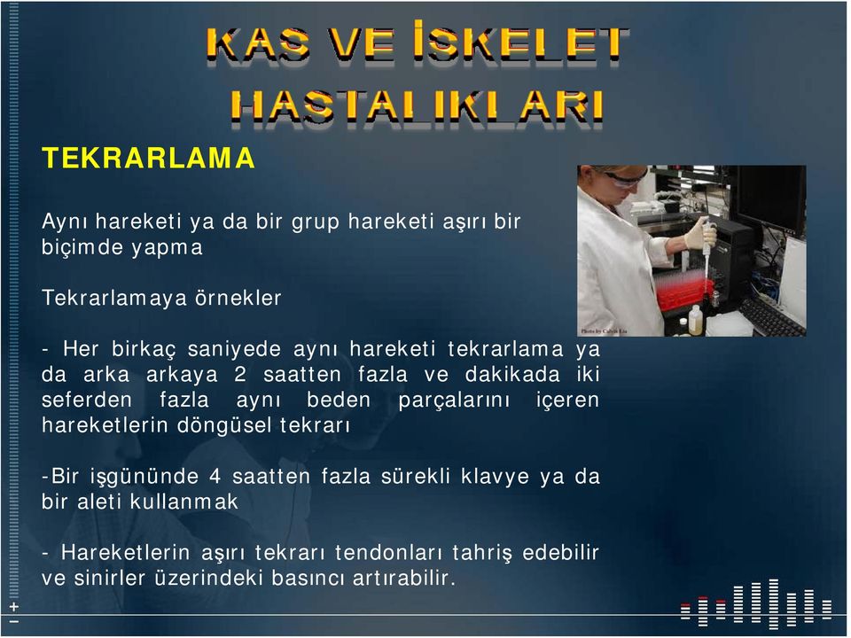 parçalarını içeren hareketlerin döngüsel tekrarı -Bir işgününde 4 saatten fazla sürekli klavye ya da bir